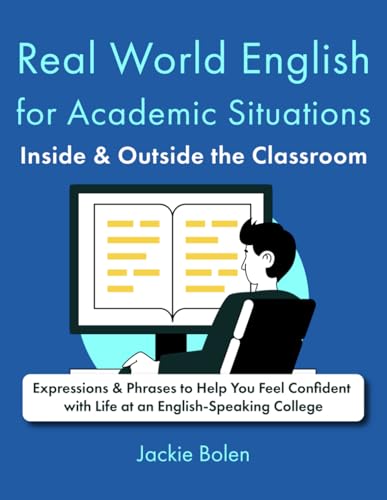 Real World English for Academic Situations Inside & Outside the Classroom: Expressions & Phrases to Help You Feel Confident with Life at an ... or College (Level Up Your English Collection)